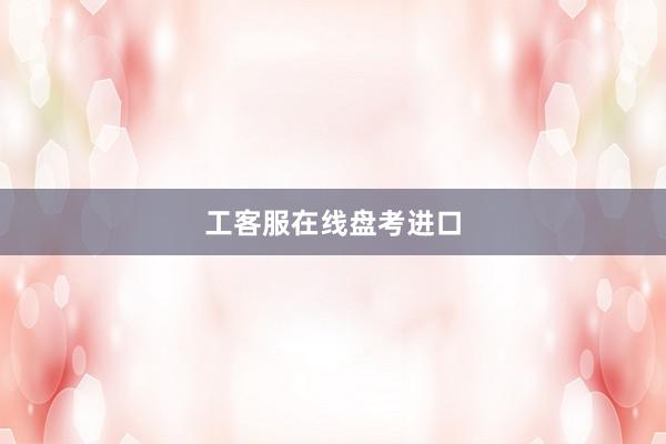 工客服在线盘考进口